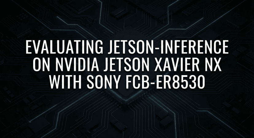 Evaluating Jetson-Inference on NVIDIA Jetson Xavier NX with Sony FCB-ER8530