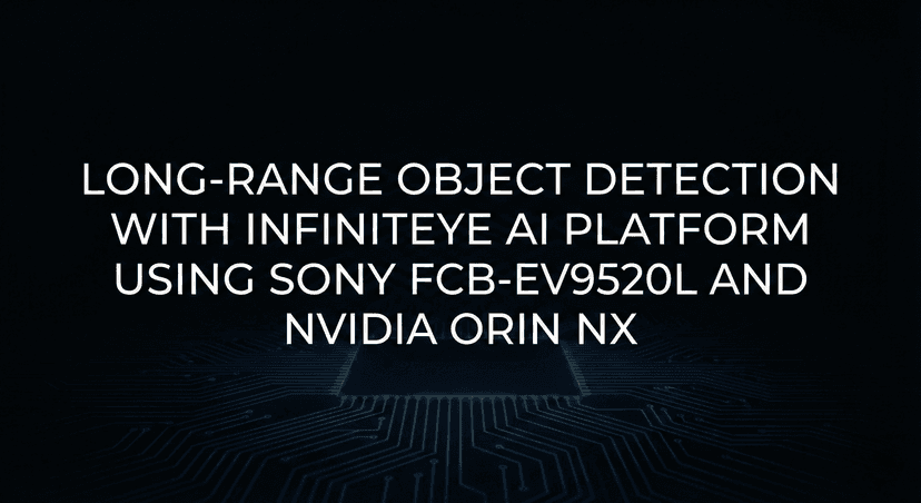 Long-Range Object Detection with InfinitEye AI Platform using Sony FCB-EV9520L and NVIDIA ORIN NX